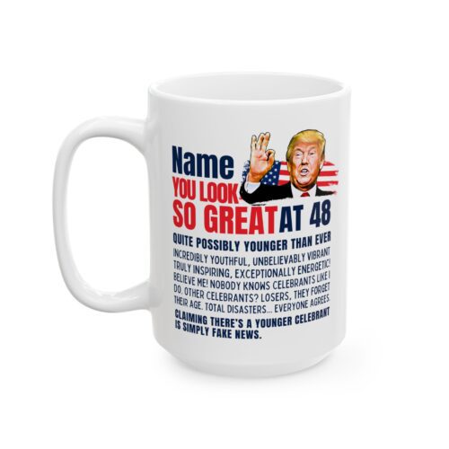 You Look Great - Name & Age Birthday  Custom Mug - Trump Funny Coffee Cup 11oz, 15oz